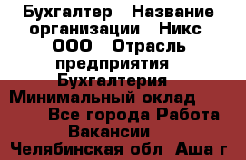 Бухгалтер › Название организации ­ Никс, ООО › Отрасль предприятия ­ Бухгалтерия › Минимальный оклад ­ 55 000 - Все города Работа » Вакансии   . Челябинская обл.,Аша г.